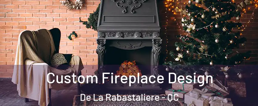  Custom Fireplace Design De La Rabastaliere - QC