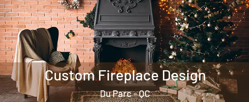  Custom Fireplace Design Du Parc - QC