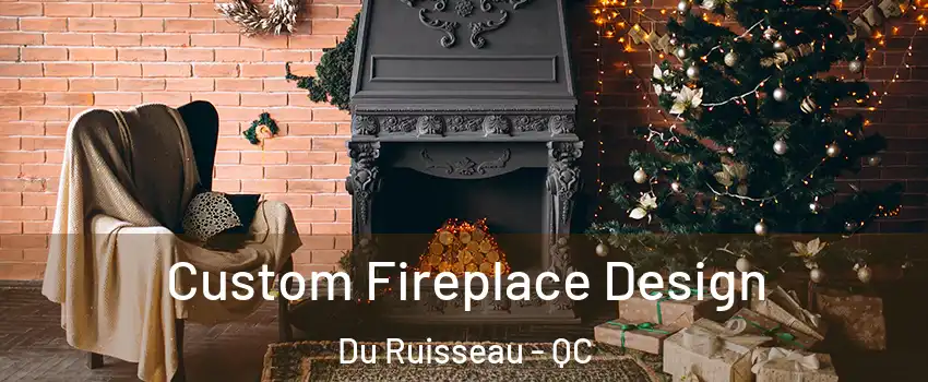  Custom Fireplace Design Du Ruisseau - QC