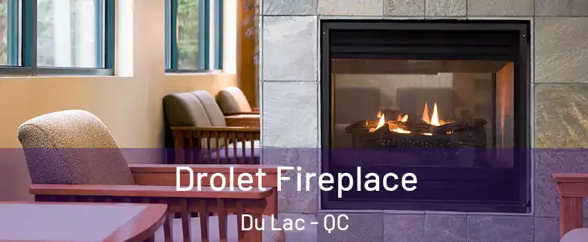  Drolet Fireplace Du Lac - QC