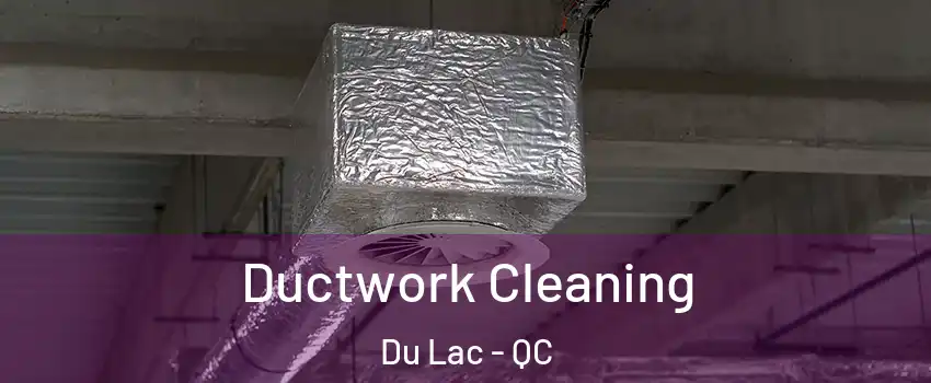  Ductwork Cleaning Du Lac - QC