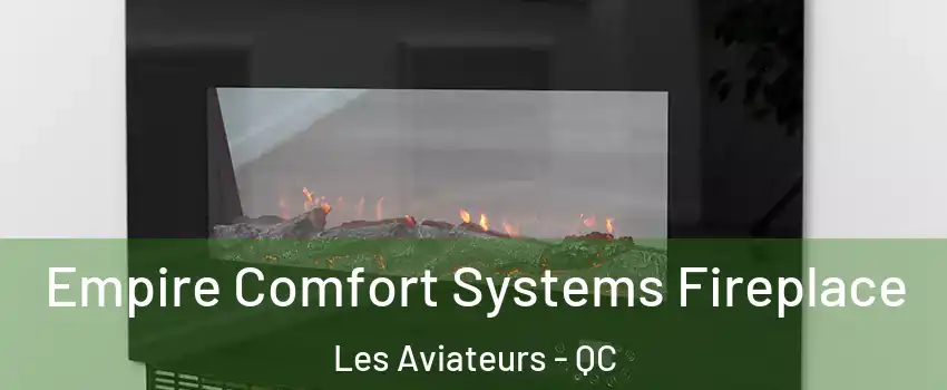  Empire Comfort Systems Fireplace Les Aviateurs - QC