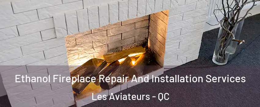  Ethanol Fireplace Repair And Installation Services Les Aviateurs - QC