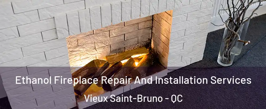  Ethanol Fireplace Repair And Installation Services Vieux Saint-Bruno - QC