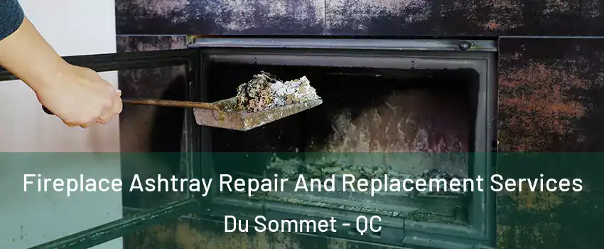  Fireplace Ashtray Repair And Replacement Services Du Sommet - QC