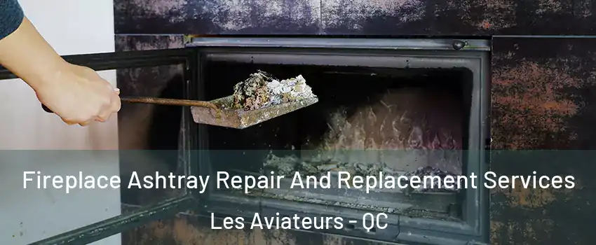  Fireplace Ashtray Repair And Replacement Services Les Aviateurs - QC
