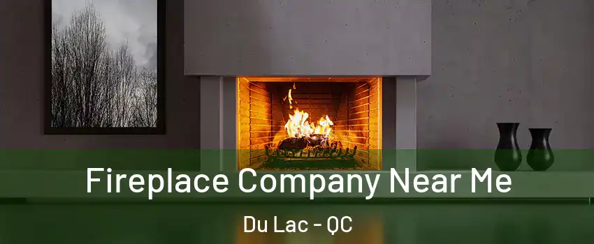  Fireplace Company Near Me Du Lac - QC