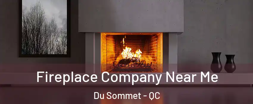  Fireplace Company Near Me Du Sommet - QC