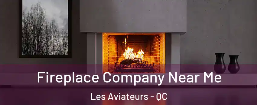  Fireplace Company Near Me Les Aviateurs - QC