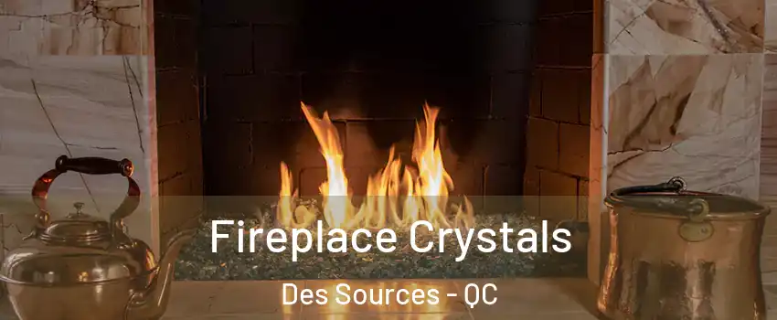  Fireplace Crystals Des Sources - QC