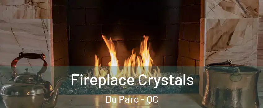  Fireplace Crystals Du Parc - QC