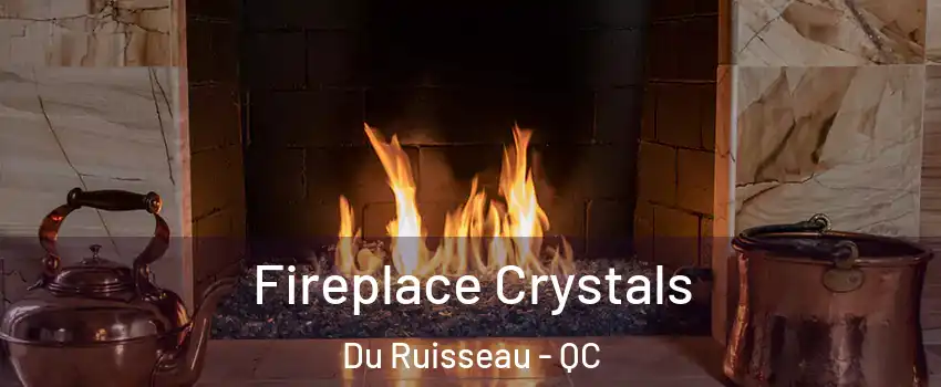  Fireplace Crystals Du Ruisseau - QC