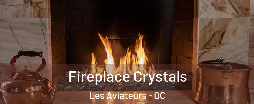 Fireplace Crystals Les Aviateurs - QC