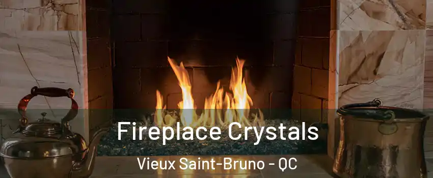  Fireplace Crystals Vieux Saint-Bruno - QC
