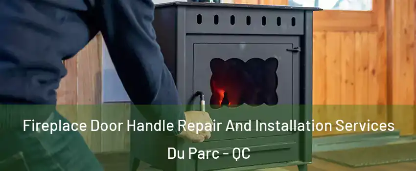  Fireplace Door Handle Repair And Installation Services Du Parc - QC