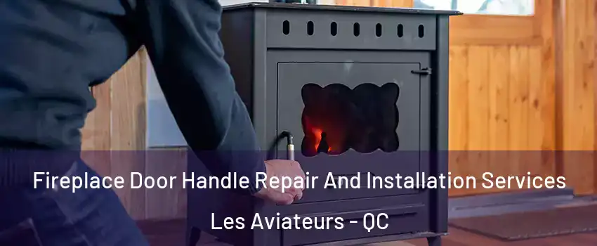  Fireplace Door Handle Repair And Installation Services Les Aviateurs - QC
