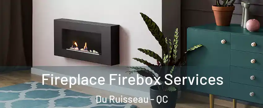  Fireplace Firebox Services Du Ruisseau - QC