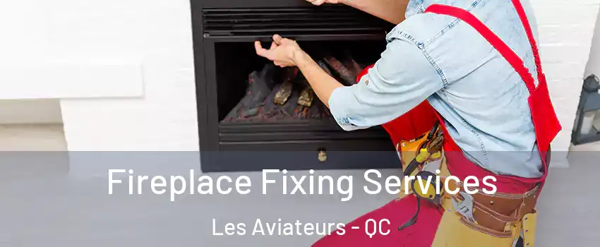  Fireplace Fixing Services Les Aviateurs - QC