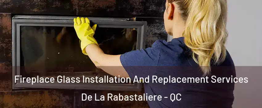 Fireplace Glass Installation And Replacement Services De La Rabastaliere - QC