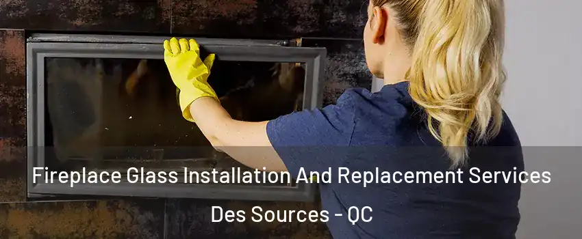  Fireplace Glass Installation And Replacement Services Des Sources - QC