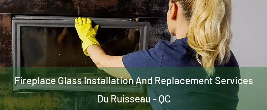  Fireplace Glass Installation And Replacement Services Du Ruisseau - QC