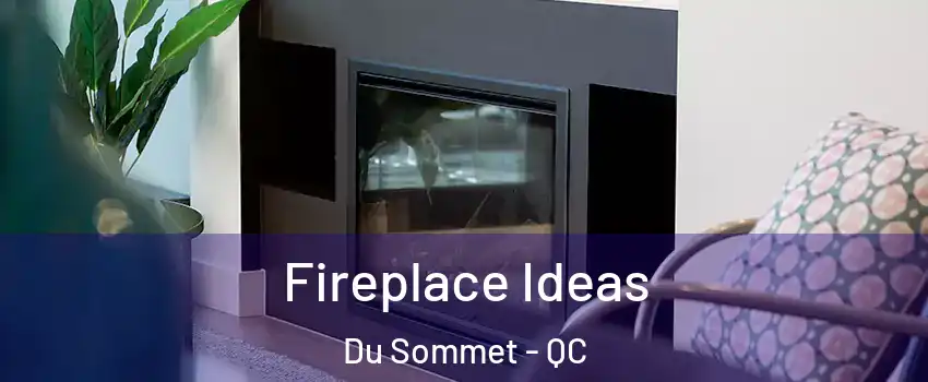  Fireplace Ideas Du Sommet - QC