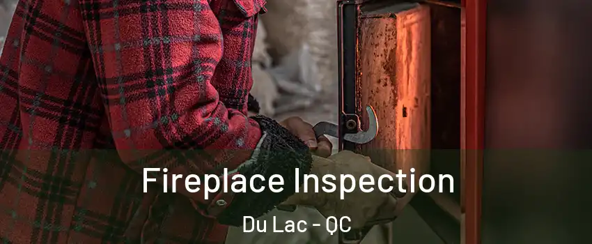  Fireplace Inspection Du Lac - QC