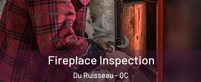  Fireplace Inspection Du Ruisseau - QC