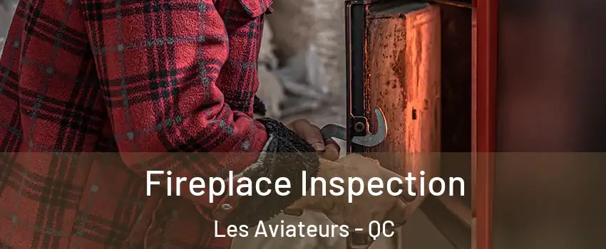  Fireplace Inspection Les Aviateurs - QC
