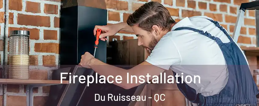 Fireplace Installation Du Ruisseau - QC