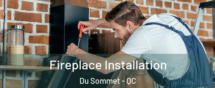  Fireplace Installation Du Sommet - QC