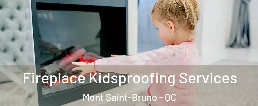  Fireplace Kidsproofing Services Mont Saint-Bruno - QC
