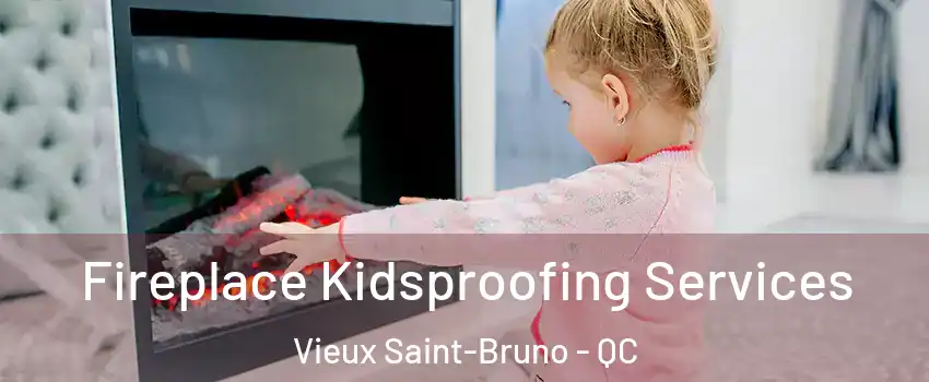  Fireplace Kidsproofing Services Vieux Saint-Bruno - QC