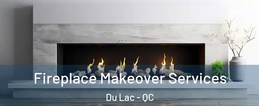  Fireplace Makeover Services Du Lac - QC
