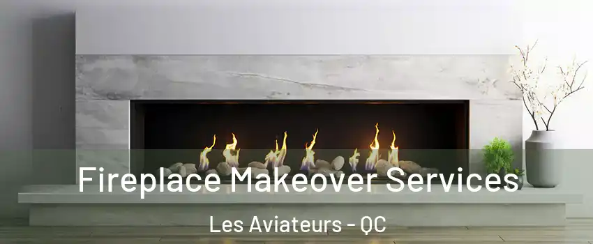  Fireplace Makeover Services Les Aviateurs - QC