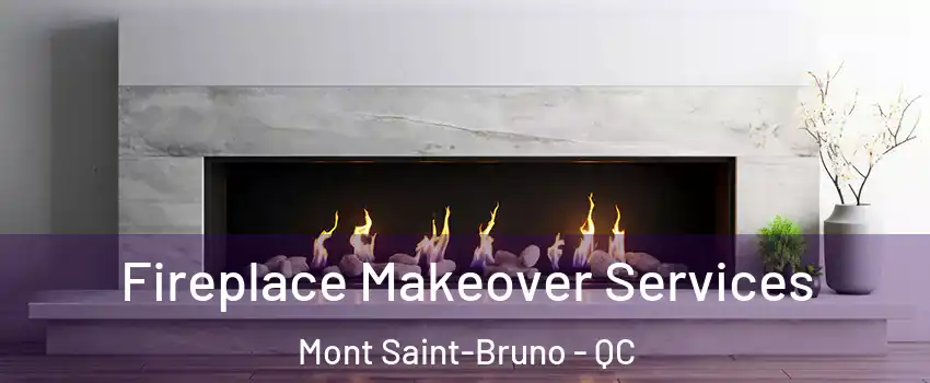  Fireplace Makeover Services Mont Saint-Bruno - QC