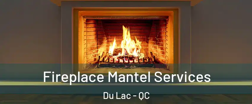  Fireplace Mantel Services Du Lac - QC