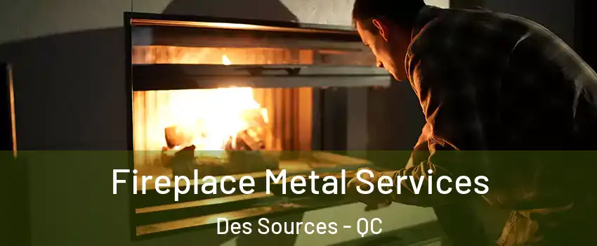 Fireplace Metal Services Des Sources - QC