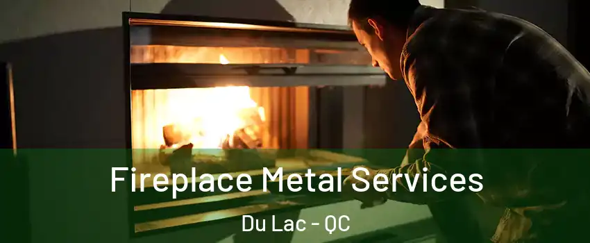  Fireplace Metal Services Du Lac - QC