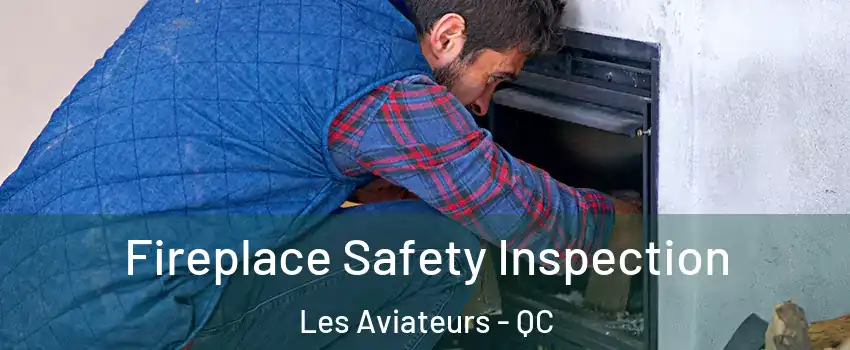  Fireplace Safety Inspection Les Aviateurs - QC