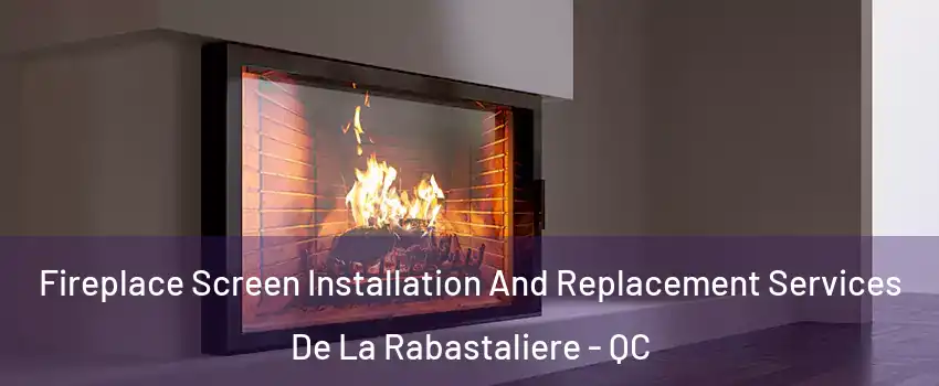  Fireplace Screen Installation And Replacement Services De La Rabastaliere - QC