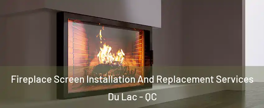  Fireplace Screen Installation And Replacement Services Du Lac - QC