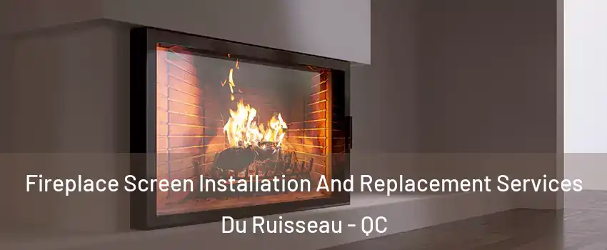  Fireplace Screen Installation And Replacement Services Du Ruisseau - QC