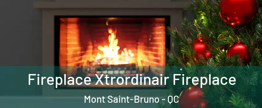  Fireplace Xtrordinair Fireplace Mont Saint-Bruno - QC