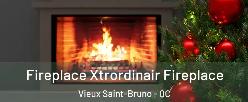  Fireplace Xtrordinair Fireplace Vieux Saint-Bruno - QC