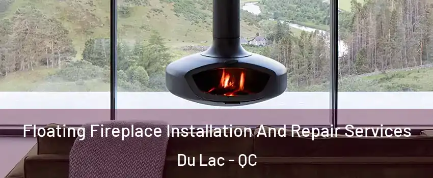  Floating Fireplace Installation And Repair Services Du Lac - QC