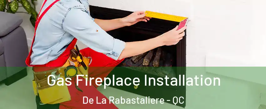  Gas Fireplace Installation De La Rabastaliere - QC