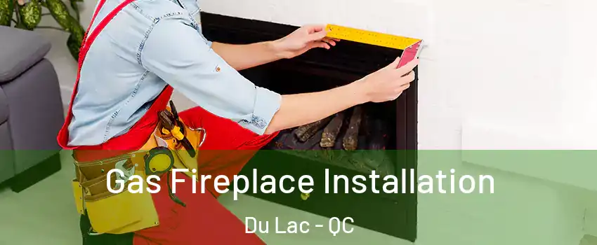  Gas Fireplace Installation Du Lac - QC