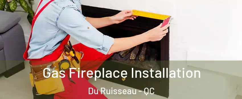  Gas Fireplace Installation Du Ruisseau - QC