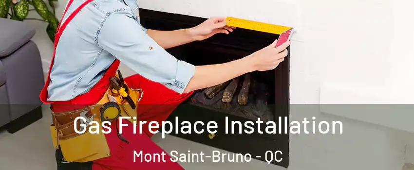  Gas Fireplace Installation Mont Saint-Bruno - QC